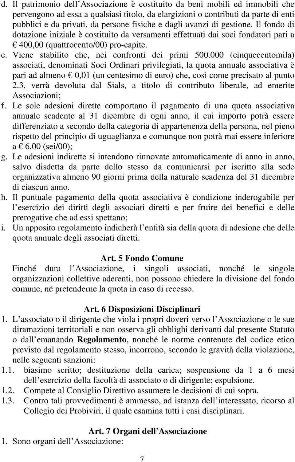 000 (cinquecentomila) associati, denominati Soci Ordinari privilegiati, la quota annuale associativa è pari ad almeno 0,01 (un centesimo di euro) che, così come precisato al punto 2.