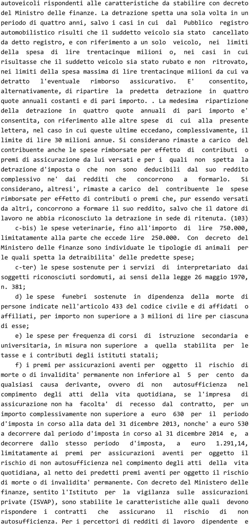 con riferimento a un solo veicolo, nei limiti della spesa di lire trentacinque milioni o, nei casi in cui risultasse che il suddetto veicolo sia stato rubato e non ritrovato, nei limiti della spesa