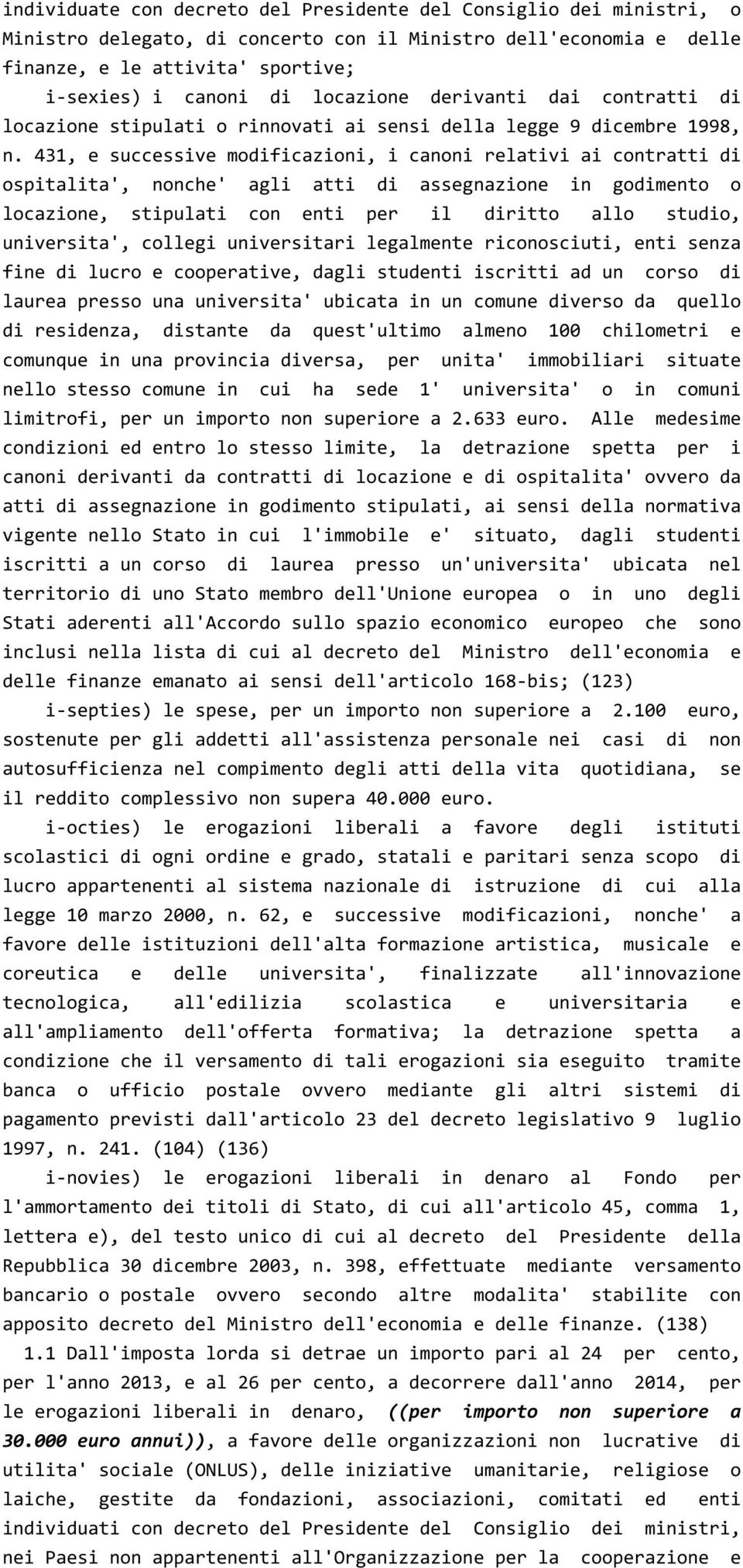 431, e successive modificazioni, i canoni relativi ai contratti di ospitalita', nonche' agli atti di assegnazione in godimento o locazione, stipulati con enti per il diritto allo studio, universita',