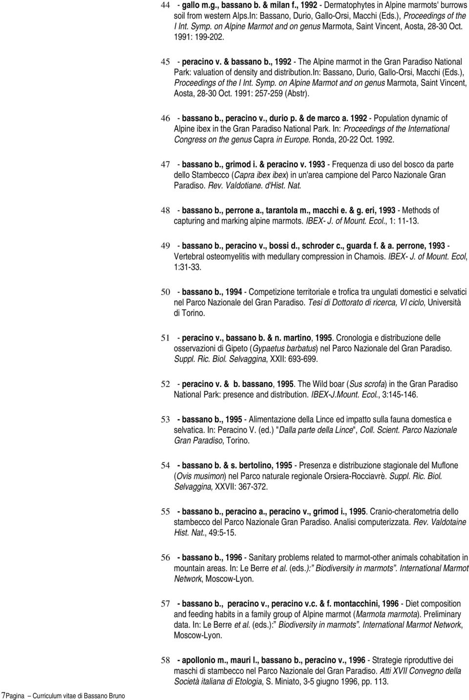 , 1992 - The Alpine marmot in the Gran Paradiso National Park: valuation of density and distribution.in: Bassano, Durio, Gallo-Orsi, Macchi (Eds.), Proceedings of the I Int. Symp.