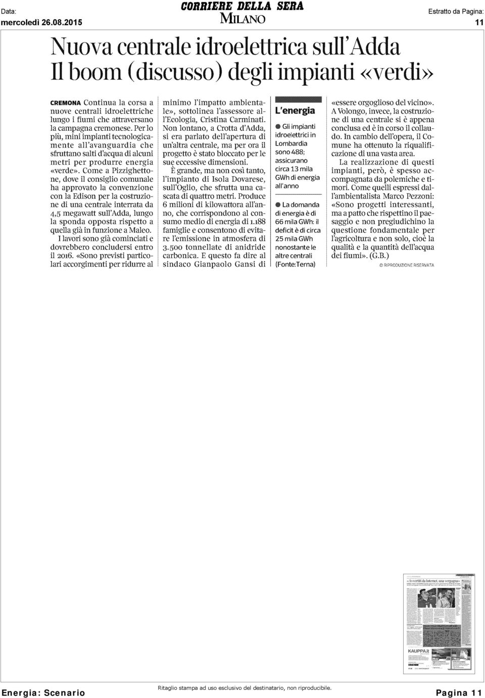 Come a Pizzighettone, dove il consiglio comunale ha approvato la convenzione con la Edison per la costruzione di una centrale interrata da 4,5 megawatt sull'adda, lungo la sponda opposta rispetto a