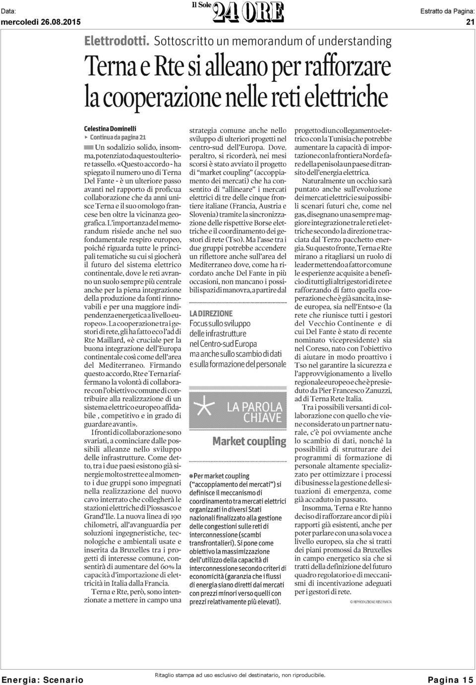 «Questo accordo - ha spiegato il numero uno di Terna Del Fante - è un ulteriore passo avanti nel rapporto di proficua collaborazione che da anni unisceterna e il suo omologo francese ben oltre la