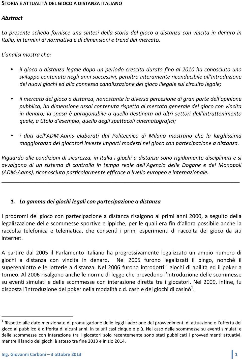 L analisimostrache: ilgiocoadistanzalegaledopounperiodocrescitaduratofinoal2010haconosciutouno sviluppocontenutonegliannisuccessivi,peraltrointeramentericonducibileall introduzione