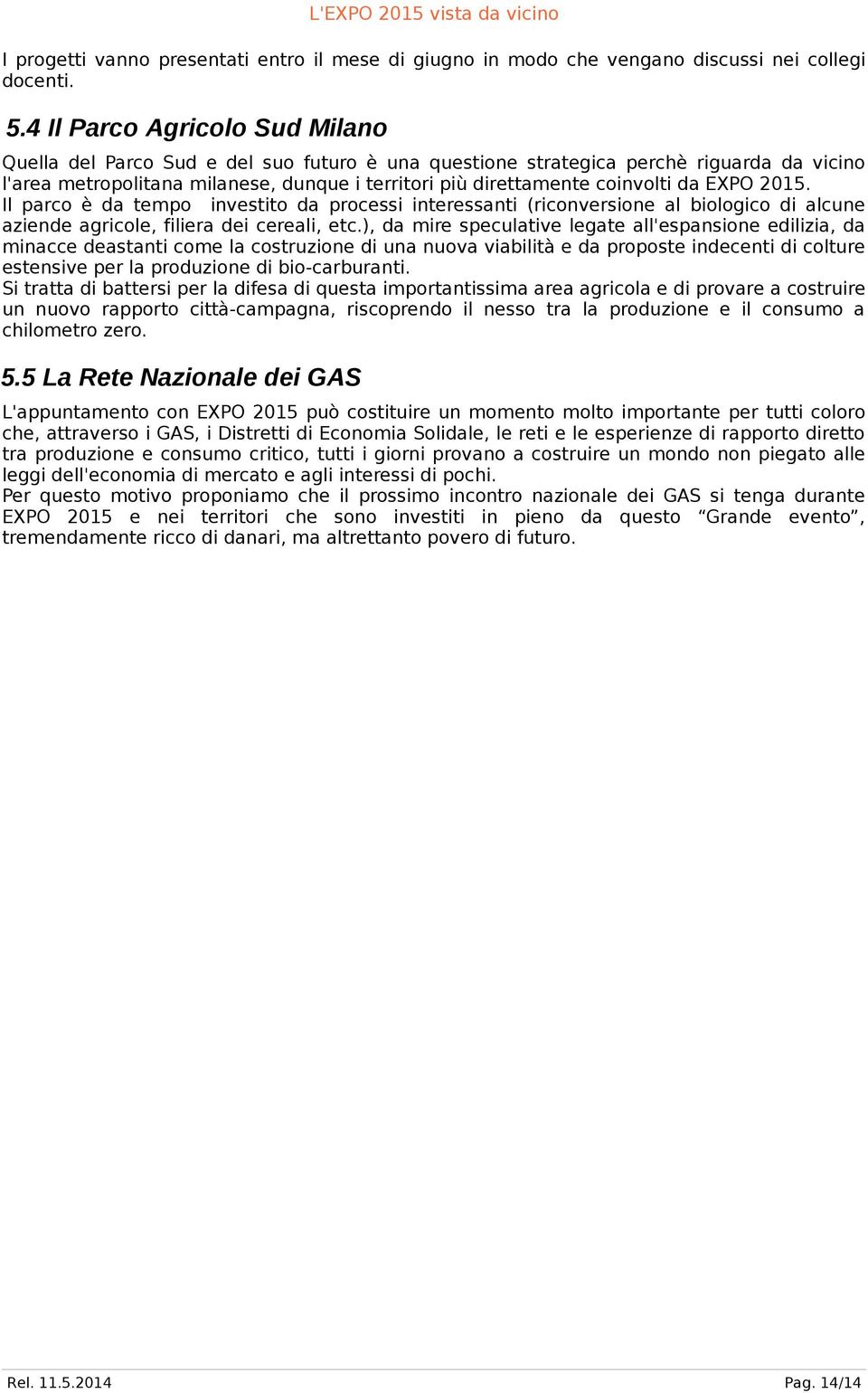 da EXPO 2015. Il parco è da tempo investito da processi interessanti (riconversione al biologico di alcune aziende agricole, filiera dei cereali, etc.