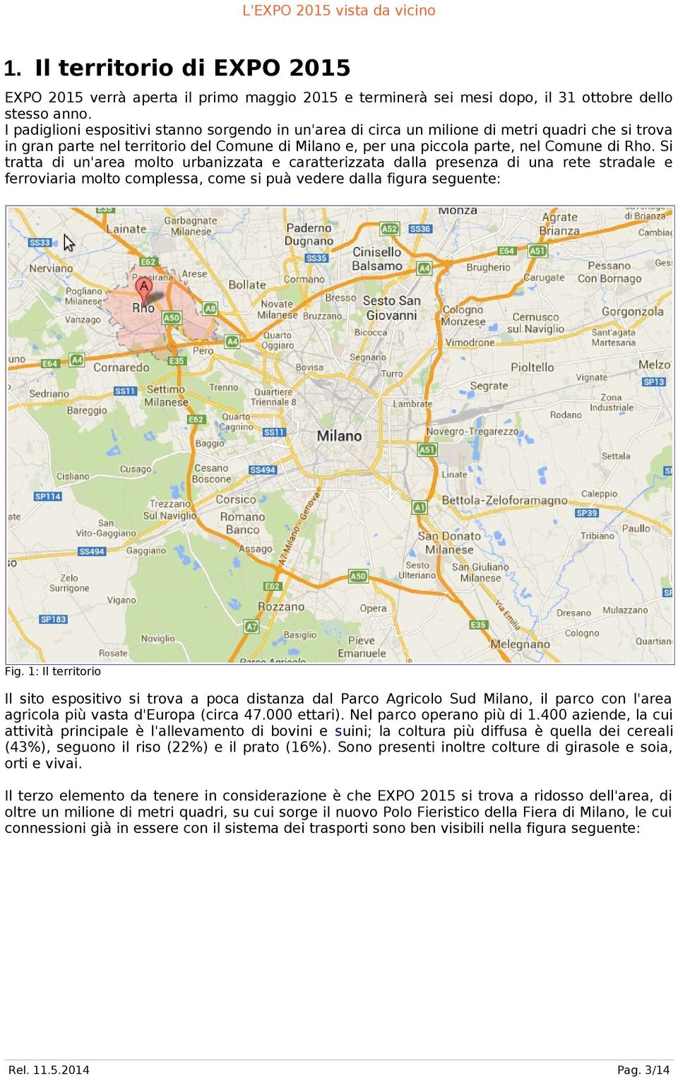 Si tratta di un'area molto urbanizzata e caratterizzata dalla presenza di una rete stradale e ferroviaria molto complessa, come si puà vedere dalla figura seguente: Fig.