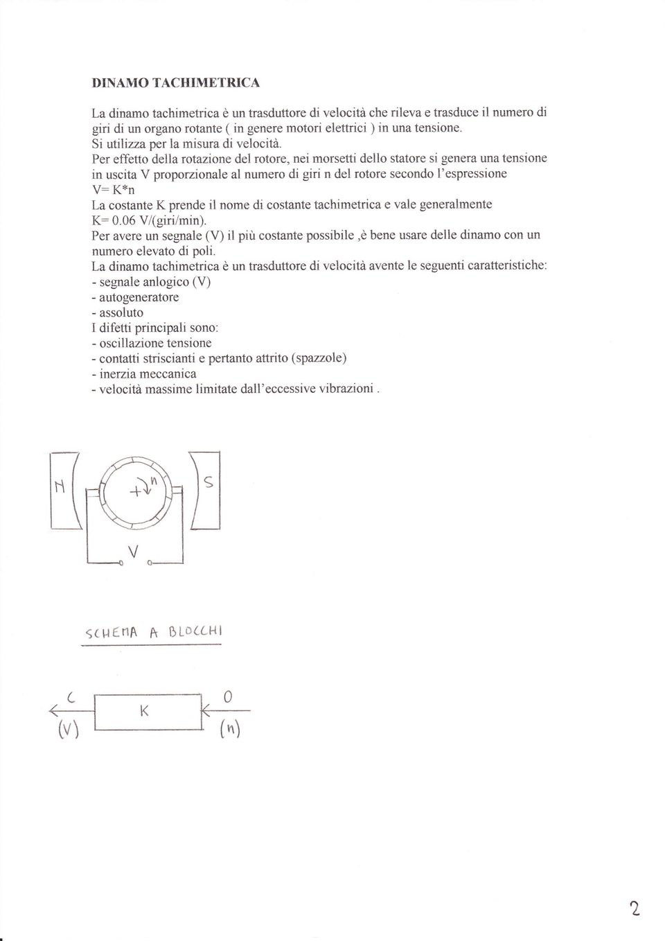 Per effetto della rotazione del rotore, nei morsetti dello statore si genera una tensione in uscita V proporzionale al numero di giri n del rotore secondo l'espressione V K*n La costante K prende il