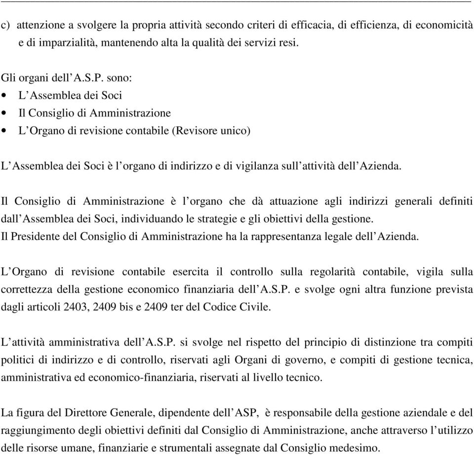 Il Consiglio di Amministrazione è l organo che dà attuazione agli indirizzi generali definiti dall Assemblea dei Soci, individuando le strategie e gli obiettivi della gestione.