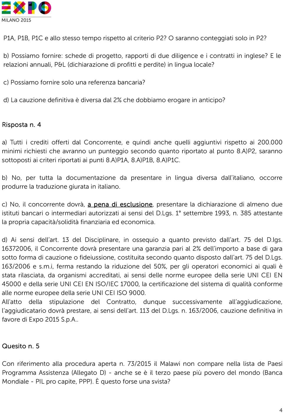 d) La cauzione definitiva è diversa dal 2% che dobbiamo erogare in anticipo? Risposta n. 4 a) Tutti i crediti offerti dal Concorrente, e quindi anche quelli aggiuntivi rispetto ai 200.