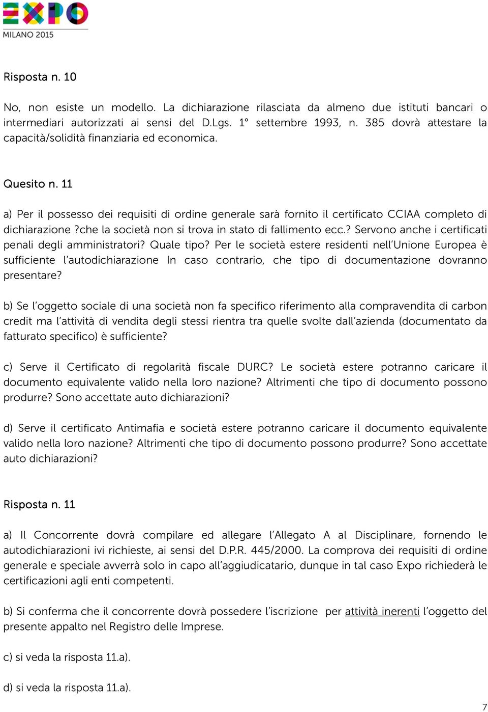 che la società non si trova in stato di fallimento ecc.? Servono anche i certificati penali degli amministratori? Quale tipo?