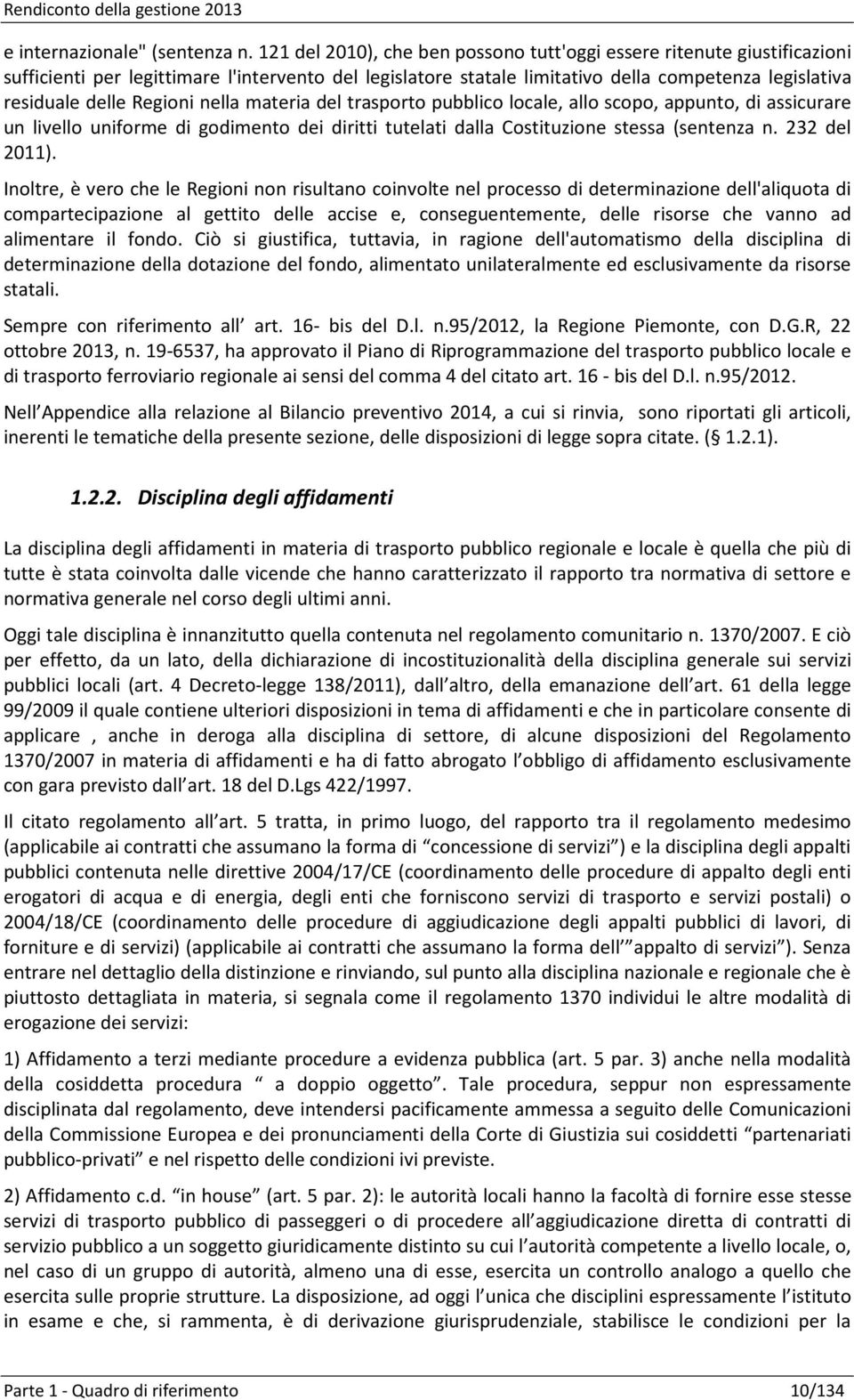 Regioni nella materia del trasporto pubblico locale, allo scopo, appunto, di assicurare un livello uniforme di godimento dei diritti tutelati dalla Costituzione stessa (sentenza n. 232 del 2011).