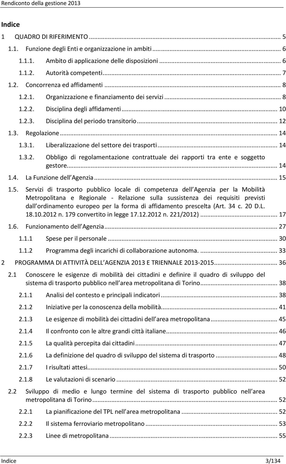 ..14 1.3.2. Obbligo di regolamentazione contrattuale dei rapporti tra ente e soggetto gestore...14 1.4. La Funzione dell Agenzia...15 