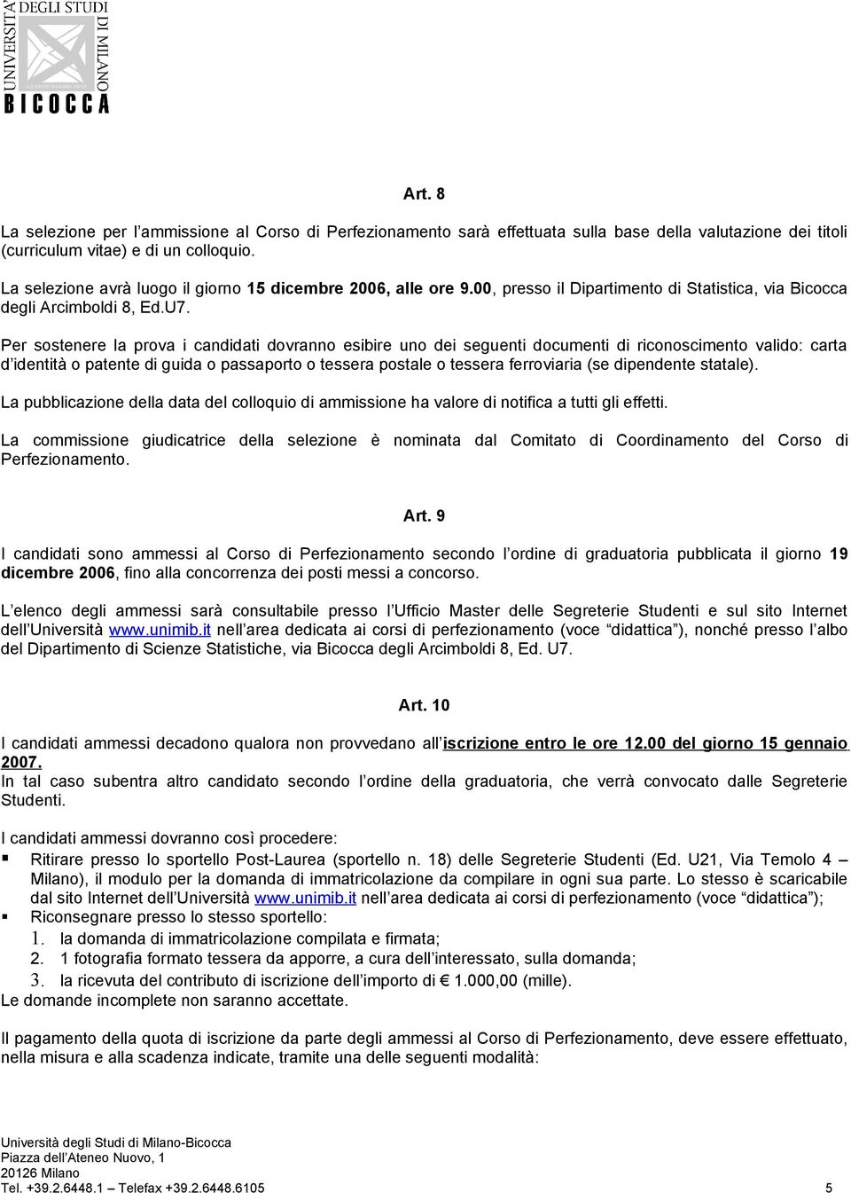 Per sostenere la prova i candidati dovranno esibire uno dei seguenti documenti di riconoscimento valido: carta d identità o patente di guida o passaporto o tessera postale o tessera ferroviaria (se