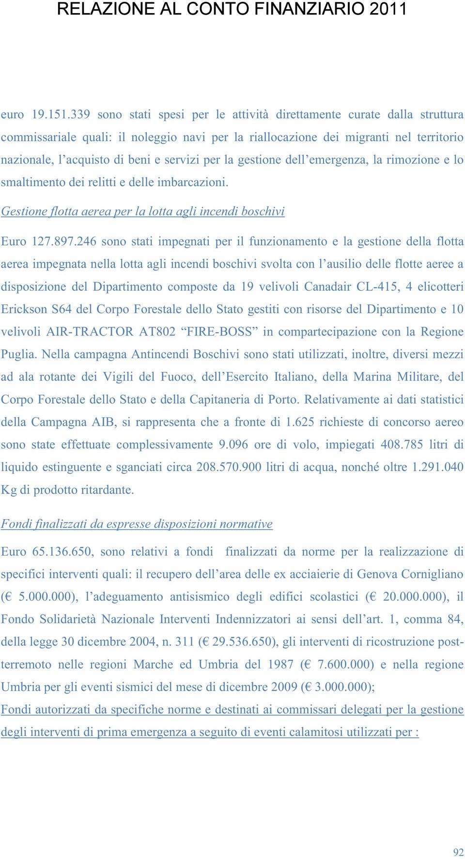 per la gestione dell emergenza, la rimozione e lo smaltimento dei relitti e delle imbarcazioni. Gestione flotta aerea per la lotta agli incendi boschivi Euro 127.897.