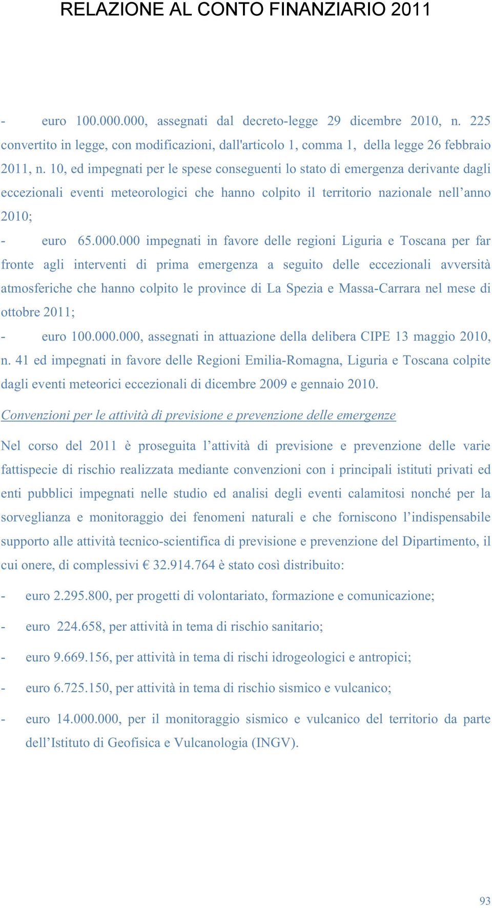 000 impegnati in favore delle regioni Liguria e Toscana per far fronte agli interventi di prima emergenza a seguito delle eccezionali avversità atmosferiche che hanno colpito le province di La Spezia