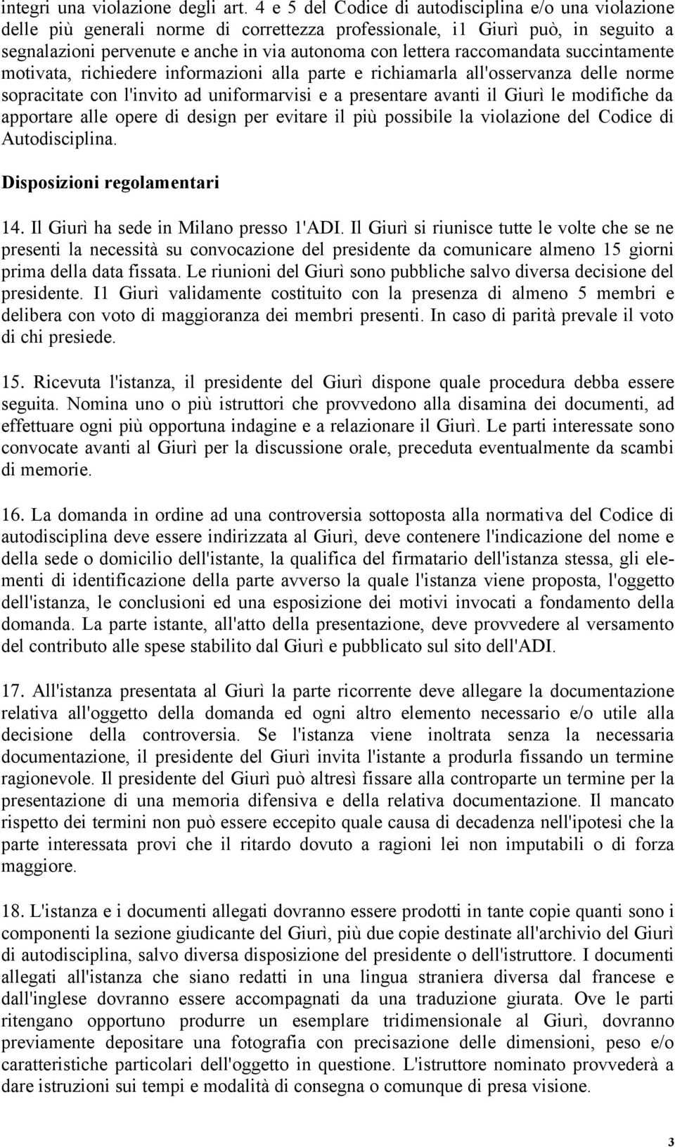 raccomandata succintamente motivata, richiedere informazioni alla parte e richiamarla all'osservanza delle norme sopracitate con l'invito ad uniformarvisi e a presentare avanti il Giurì le modifiche