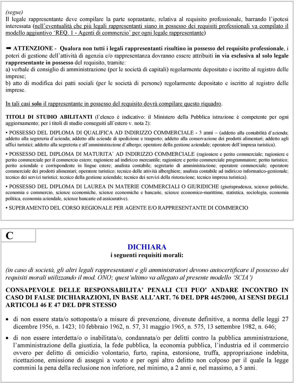 1 - Agenti di commercio per ogni legale rappresentante) ATTENZIONE - Qualora non tutti i legali rappresentanti risultino in possesso del requisito professionale, i poteri di gestione dell attività di