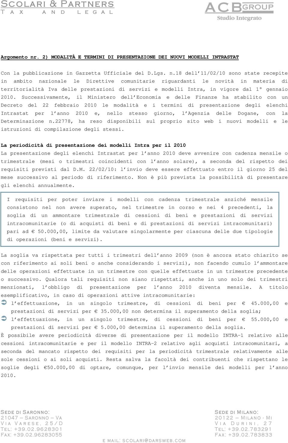 18 dell 11/02/10 sono state recepite in ambito nazionale le Direttive comunitarie riguardanti le novità in maia di ritorialità Iva delle prestazioni di servizi e modelli Intra, in vigore dal 1