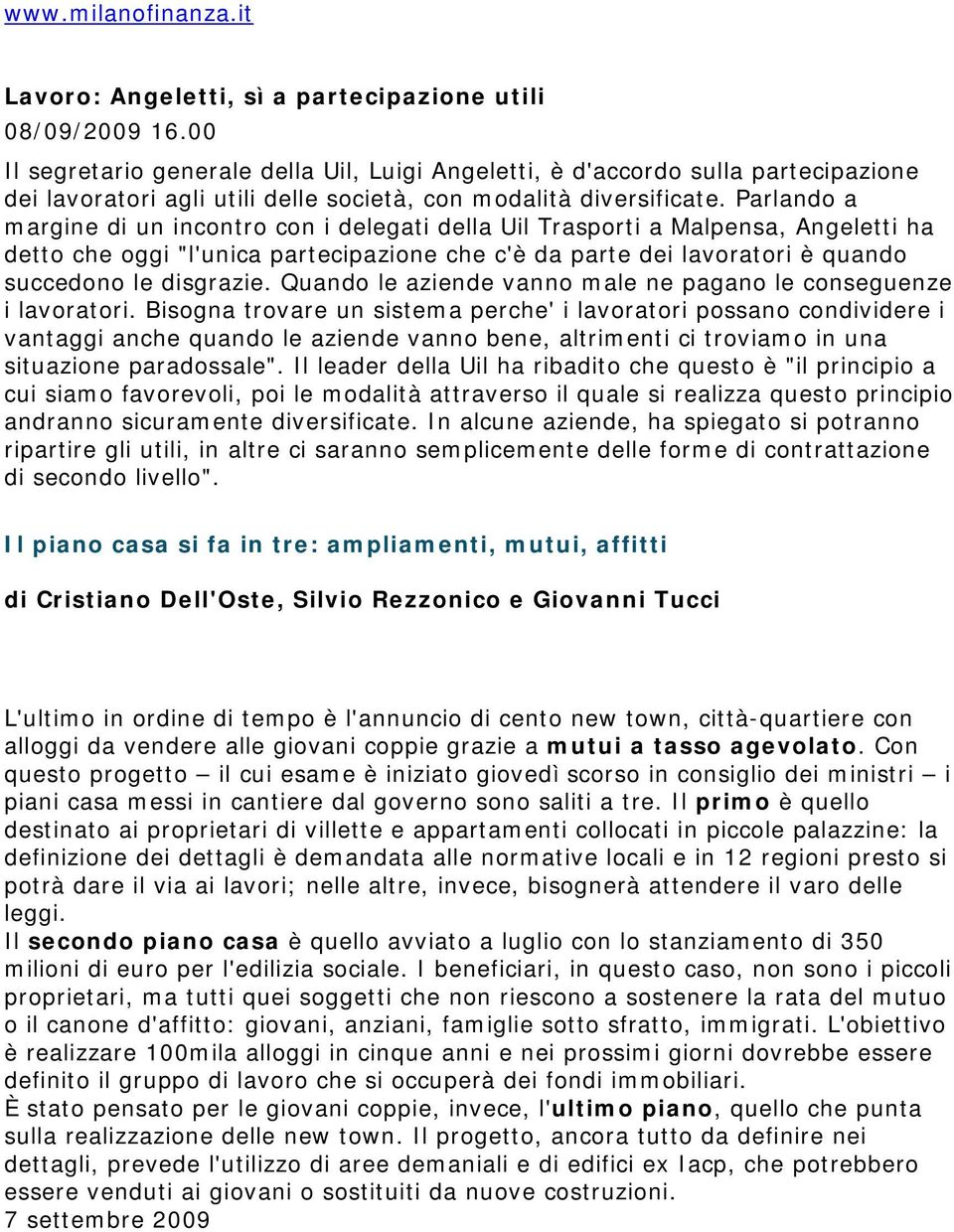 Parlando a margine di un incontro con i delegati della Uil Trasporti a Malpensa, Angeletti ha detto che oggi "l'unica partecipazione che c'è da parte dei lavoratori è quando succedono le disgrazie.