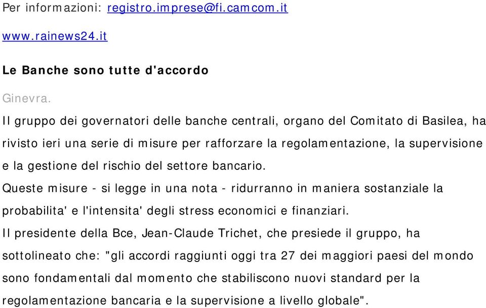 rischio del settore bancario. Queste misure - si legge in una nota - ridurranno in maniera sostanziale la probabilita' e l'intensita' degli stress economici e finanziari.