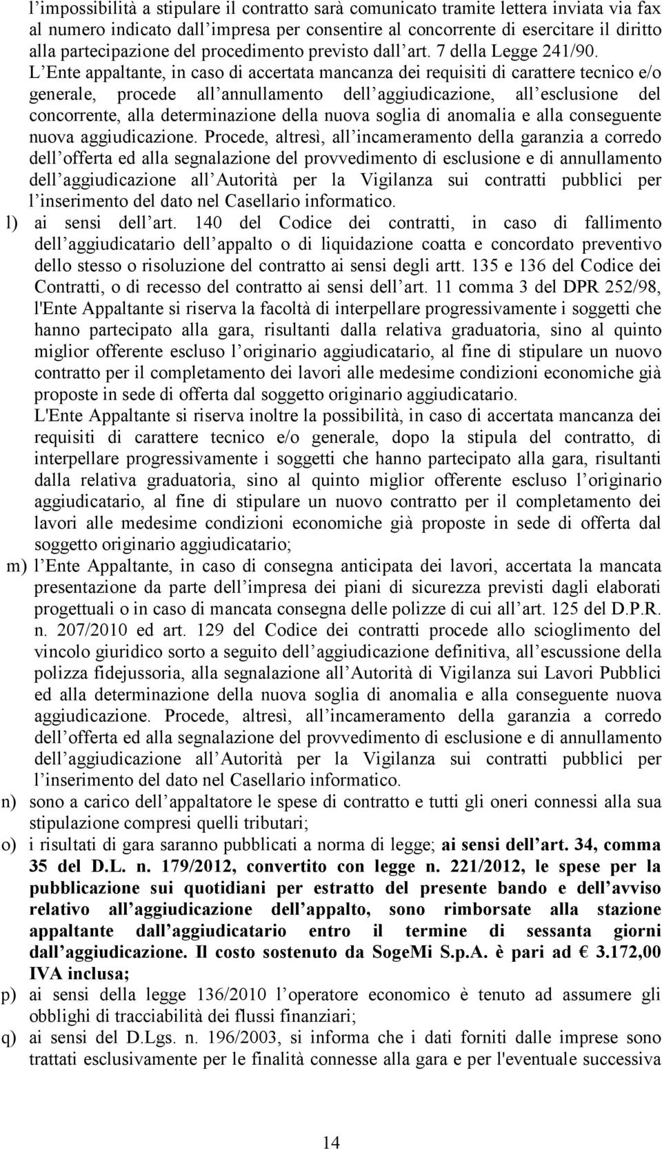 L Ente appaltante, in caso di accertata mancanza dei requisiti di carattere tecnico e/o generale, procede all annullamento dell aggiudicazione, all esclusione del concorrente, alla determinazione