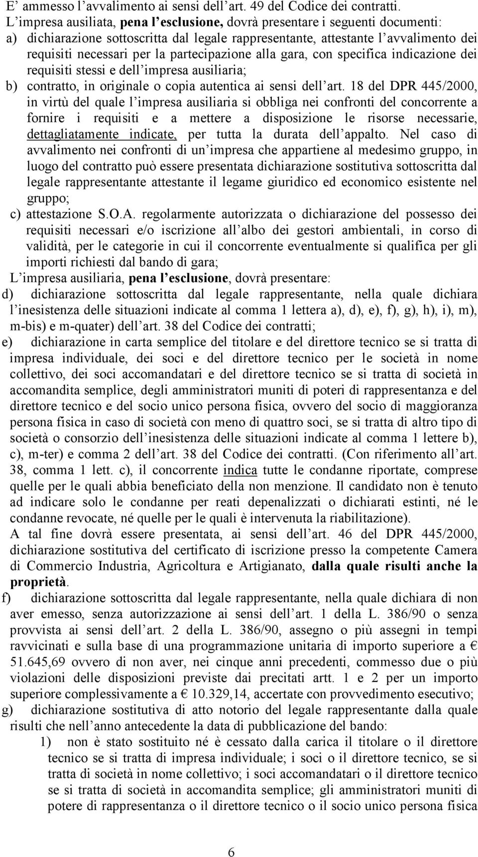 partecipazione alla gara, con specifica indicazione dei requisiti stessi e dell impresa ausiliaria; b) contratto, in originale o copia autentica ai sensi dell art.