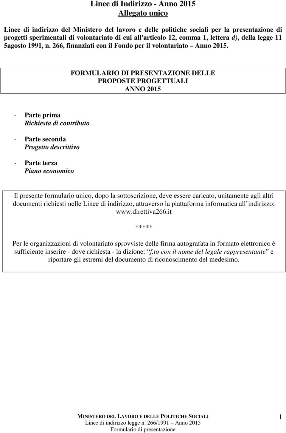 FORMULARIO DI PRESENTAZIONE DELLE PROPOSTE PROGETTUALI ANNO 2015 - Parte prima Richiesta di contributo - Parte seconda Progetto descrittivo - Parte terza Piano economico Il presente formulario unico,