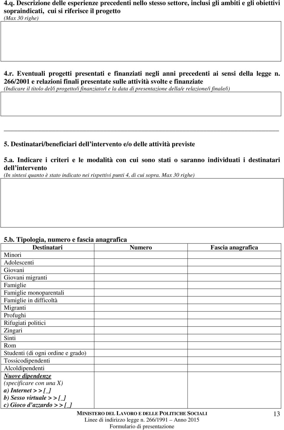 Destinatari/beneficiari dell intervento e/o delle attività previste 5.a. Indicare i criteri e le modalità con cui sono stati o saranno individuati i destinatari dell intervento (In sintesi quanto è stato indicato nei rispettivi punti 4, di cui sopra.