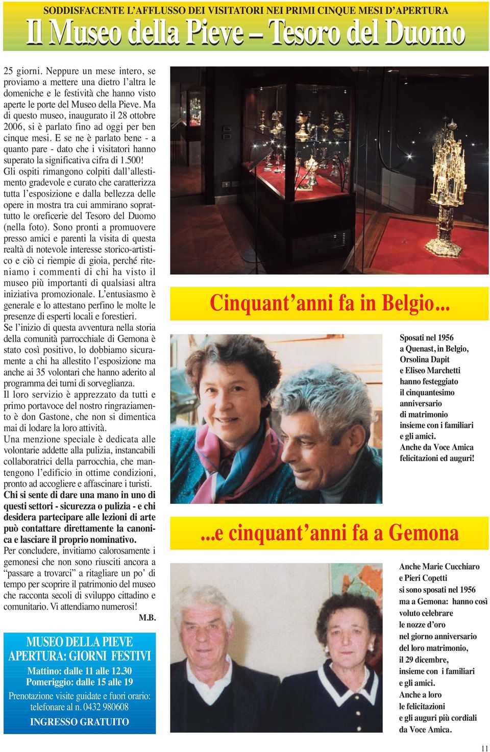 Ma di questo museo, inaugurato il 28 ottobre 2006, si è parlato fino ad oggi per ben cinque mesi.