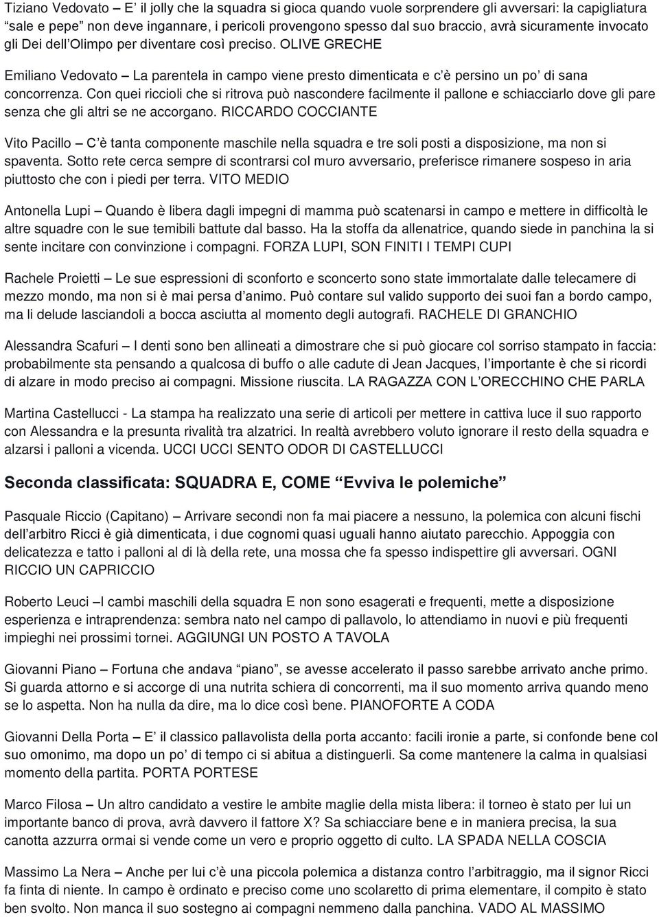 Con quei riccioli che si ritrova può nascondere facilmente il pallone e schiacciarlo dove gli pare senza che gli altri se ne accorgano.