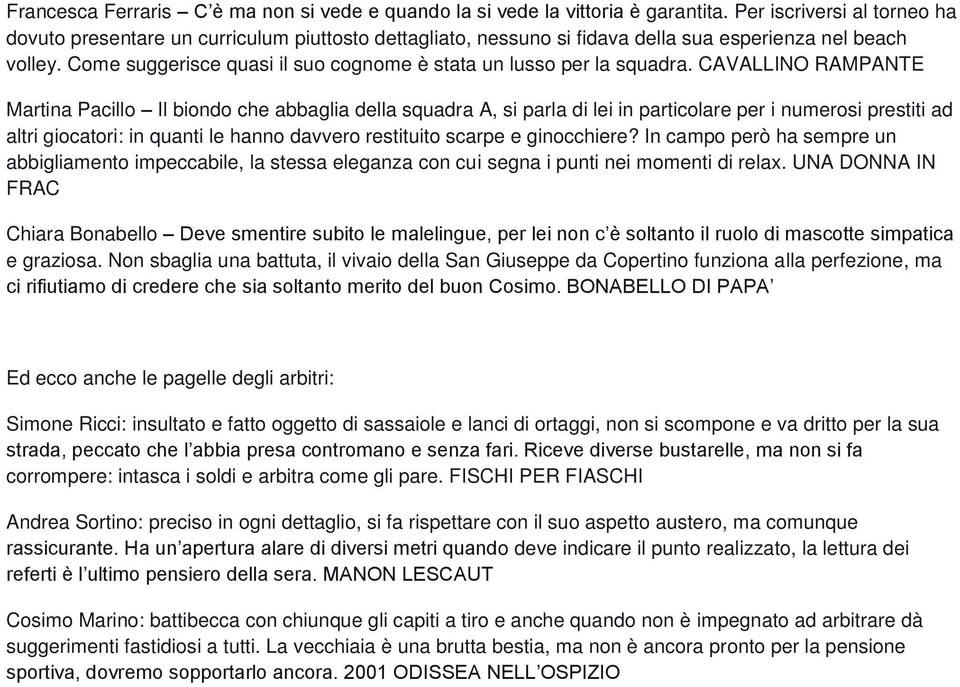 Come suggerisce quasi il suo cognome è stata un lusso per la squadra.