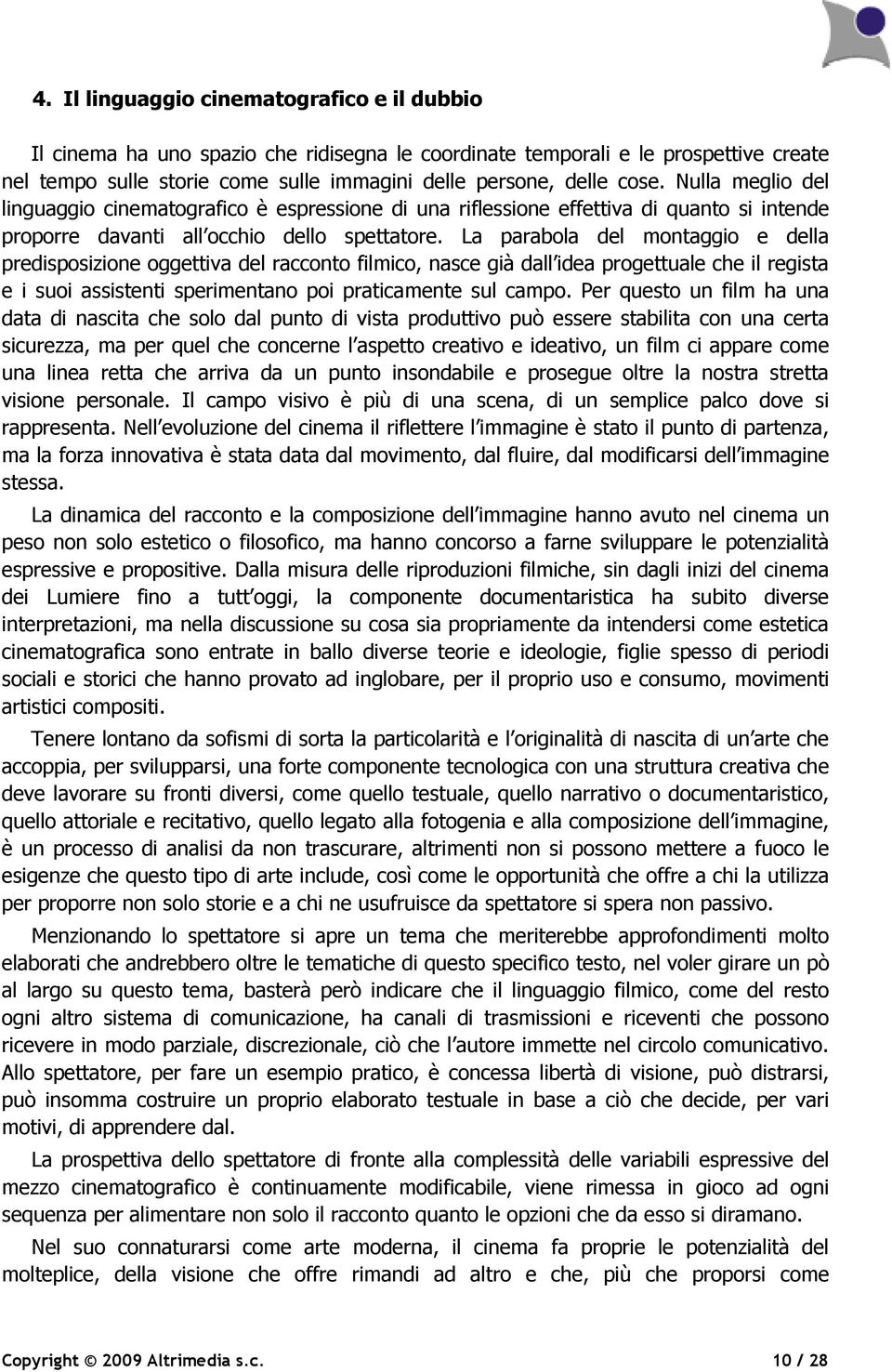 La parabola del montaggio e della predisposizione oggettiva del racconto filmico, nasce già dall idea progettuale che il regista e i suoi assistenti sperimentano poi praticamente sul campo.