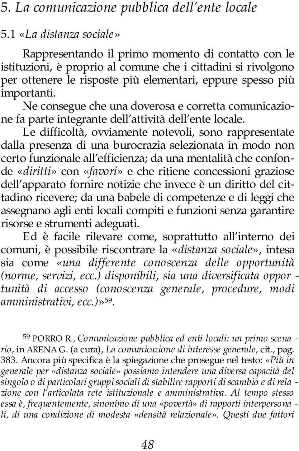 importanti. Ne consegue che una doverosa e corretta comunicazione fa parte integrante dell attività dell ente locale.