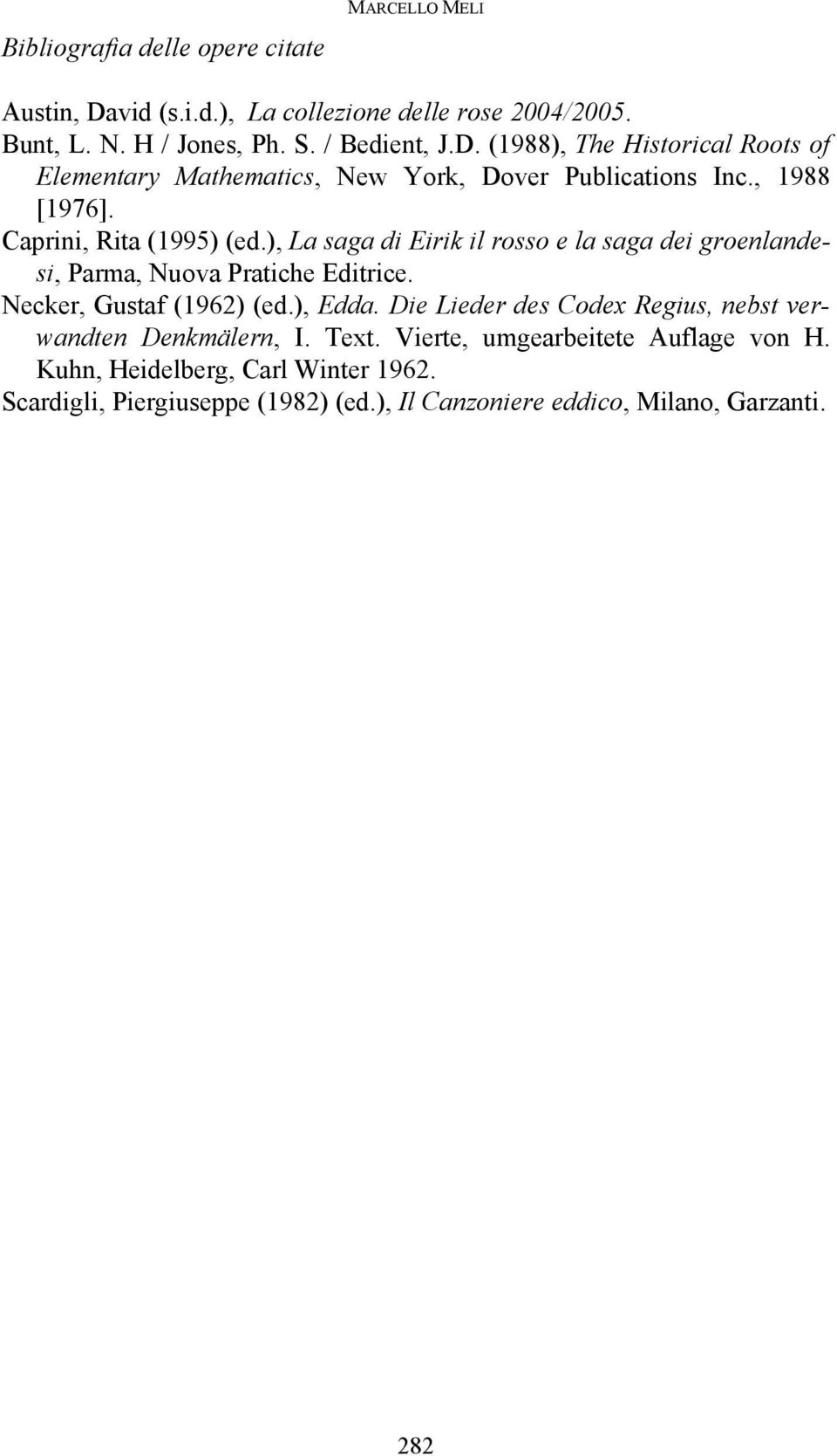 ), Edda. Die Lieder des Codex Regius, nebst verwandten Denkmälern, I. Text. Vierte, umgearbeitete Auflage von H. Kuhn, Heidelberg, Carl Winter 1962.