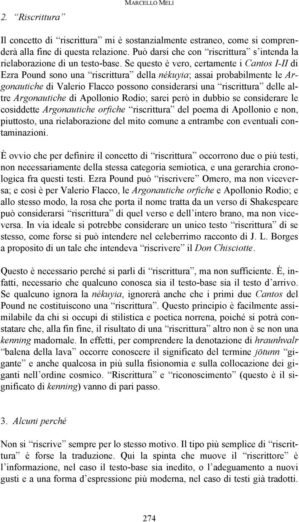 Se questo è vero, certamente i Cantos I-II di Ezra Pound sono una riscrittura della nékuyia; assai probabilmente le Argonautiche di Valerio Flacco possono considerarsi una riscrittura delle altre