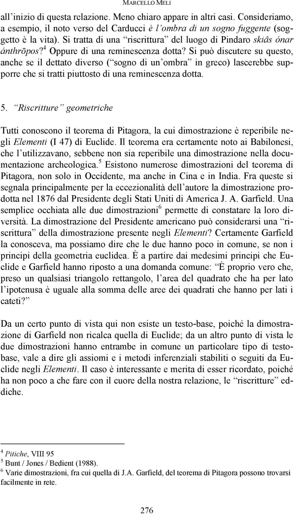 Si può discutere su questo, anche se il dettato diverso ( sogno di un ombra in greco) lascerebbe supporre che si tratti piuttosto di una reminescenza dotta. 5.