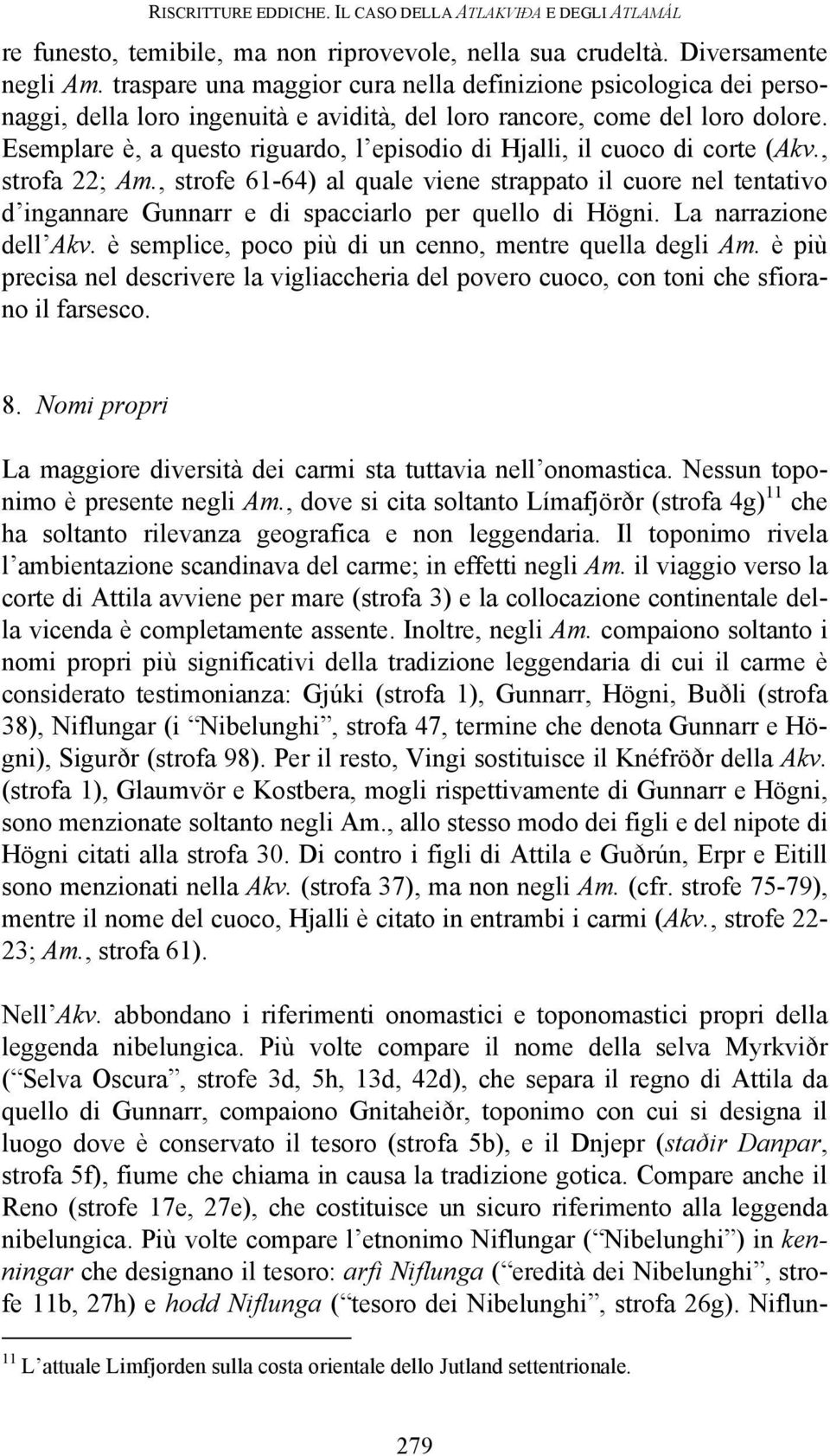 Esemplare è, a questo riguardo, l episodio di Hjalli, il cuoco di corte (Akv., strofa 22; Am.