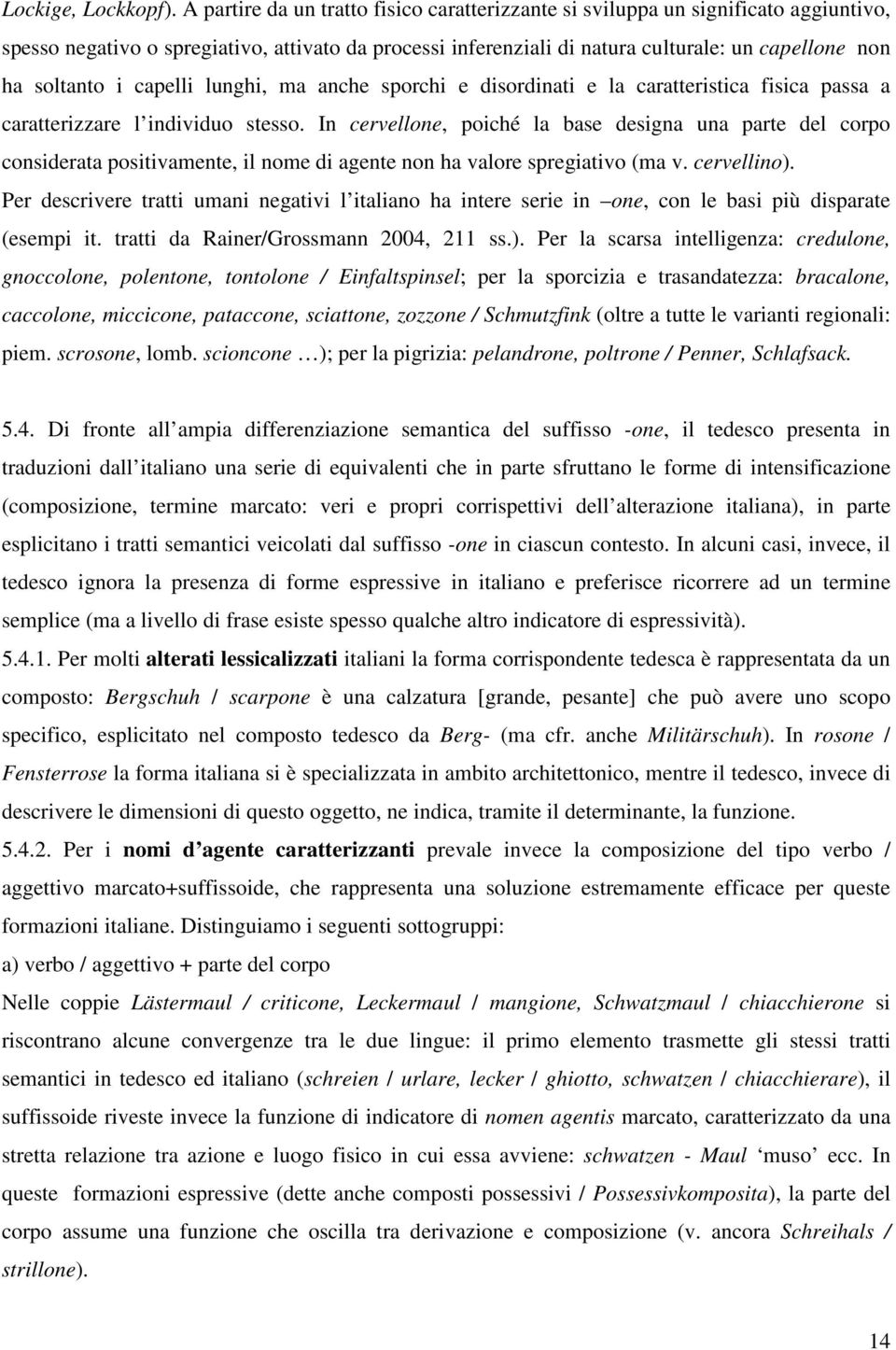 i capelli lunghi, ma anche sporchi e disordinati e la caratteristica fisica passa a caratterizzare l individuo stesso.