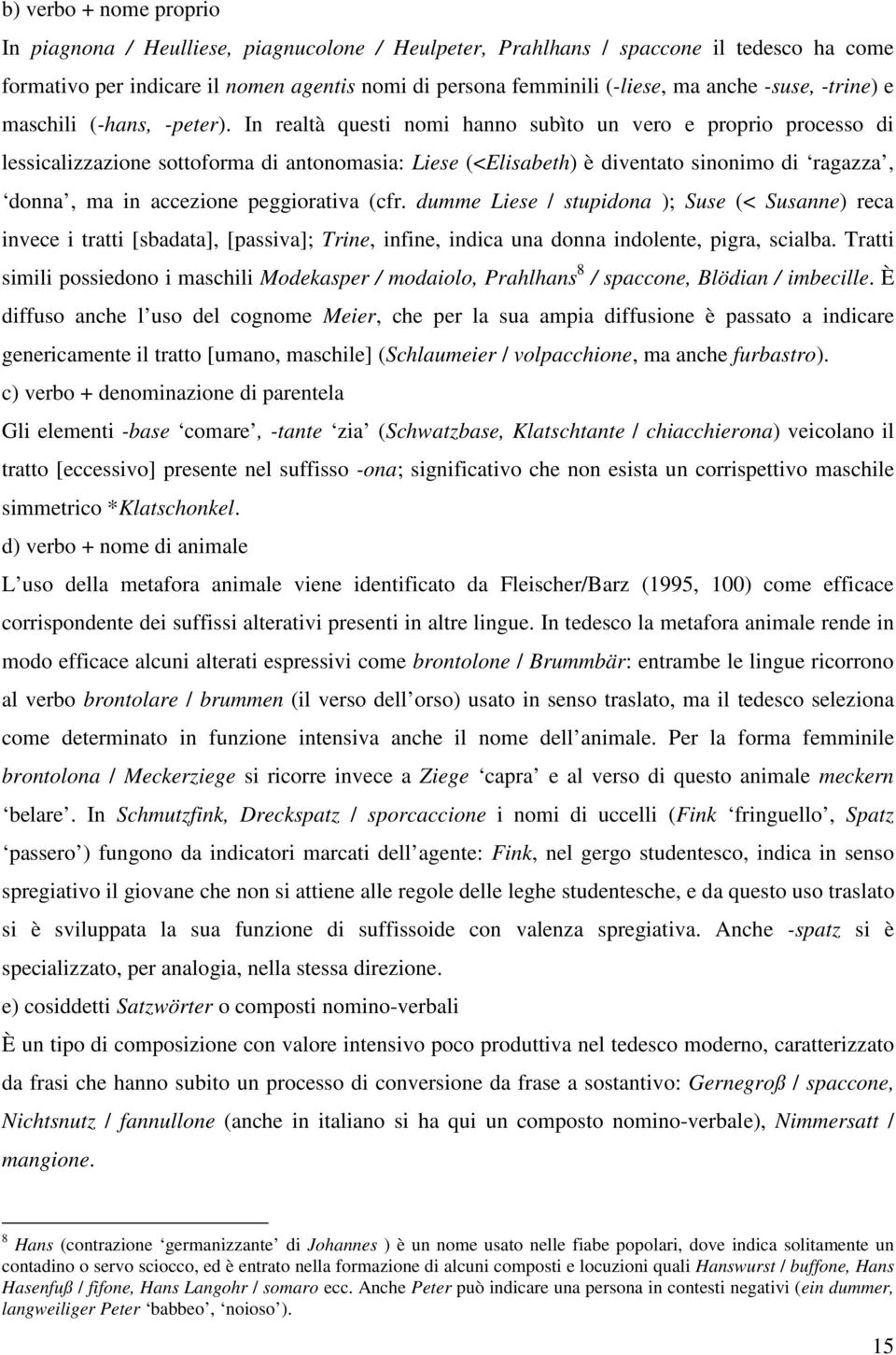 In realtà questi nomi hanno subìto un vero e proprio processo di lessicalizzazione sottoforma di antonomasia: Liese (<Elisabeth) è diventato sinonimo di ragazza, donna, ma in accezione peggiorativa