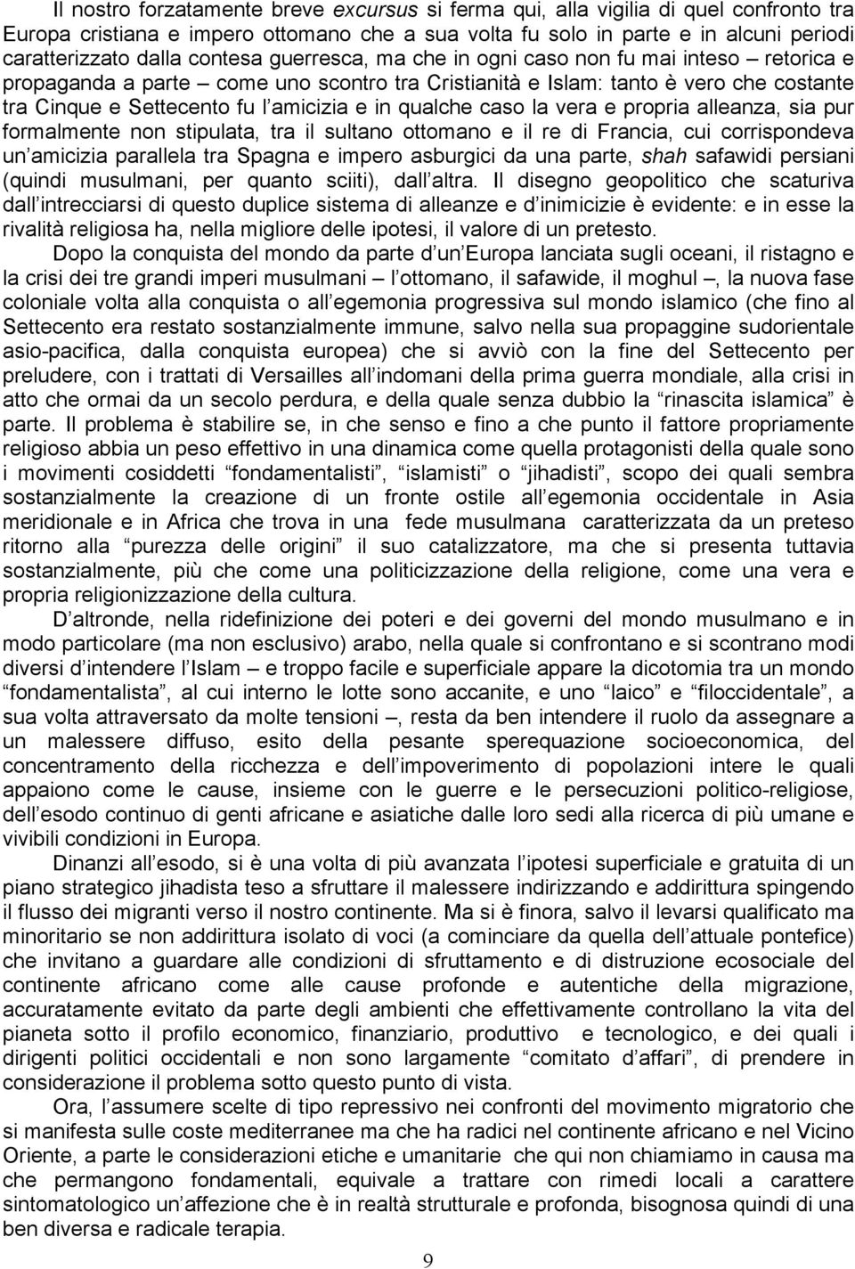 qualche caso la vera e propria alleanza, sia pur formalmente non stipulata, tra il sultano ottomano e il re di Francia, cui corrispondeva un amicizia parallela tra Spagna e impero asburgici da una