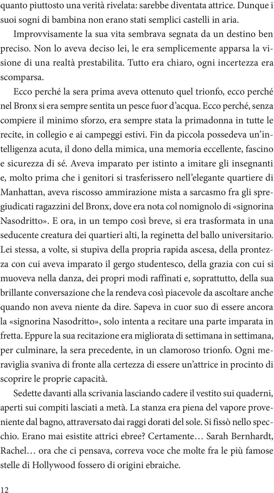 Tutto era chiaro, ogni incertezza era scomparsa. Ecco perché la sera prima aveva ottenuto quel trionfo, ecco perché nel Bronx si era sempre sentita un pesce fuor d acqua.