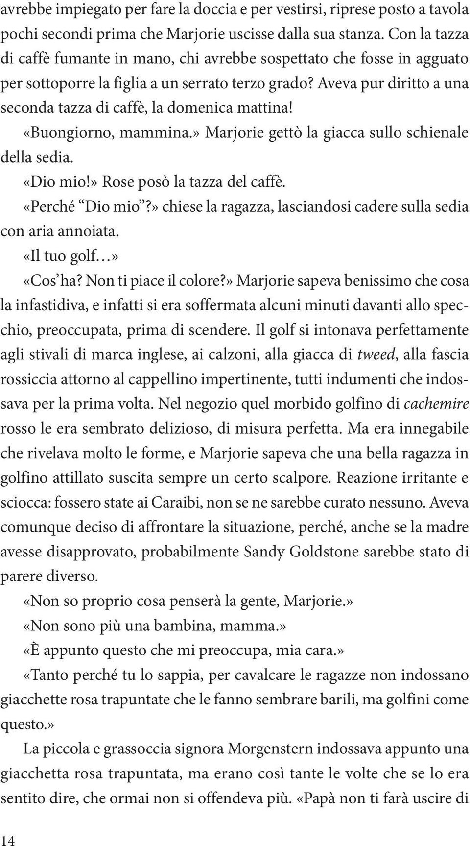 Aveva pur diritto a una seconda tazza di caffè, la domenica mattina! «Buongiorno, mammina.» Marjorie gettò la giacca sullo schienale della sedia. «Dio mio!» Rose posò la tazza del caffè.