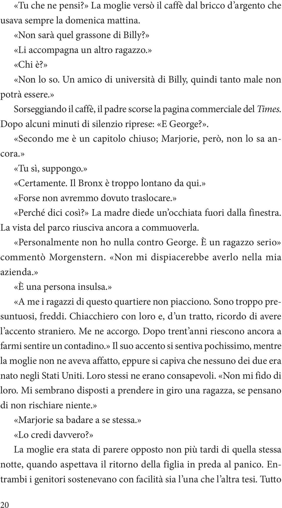 » «Tu sì, suppongo.» «Certamente. Il Bronx è troppo lontano da qui.» «Forse non avremmo dovuto traslocare.» «Perché dici così?» La madre diede un occhiata fuori dalla finestra.