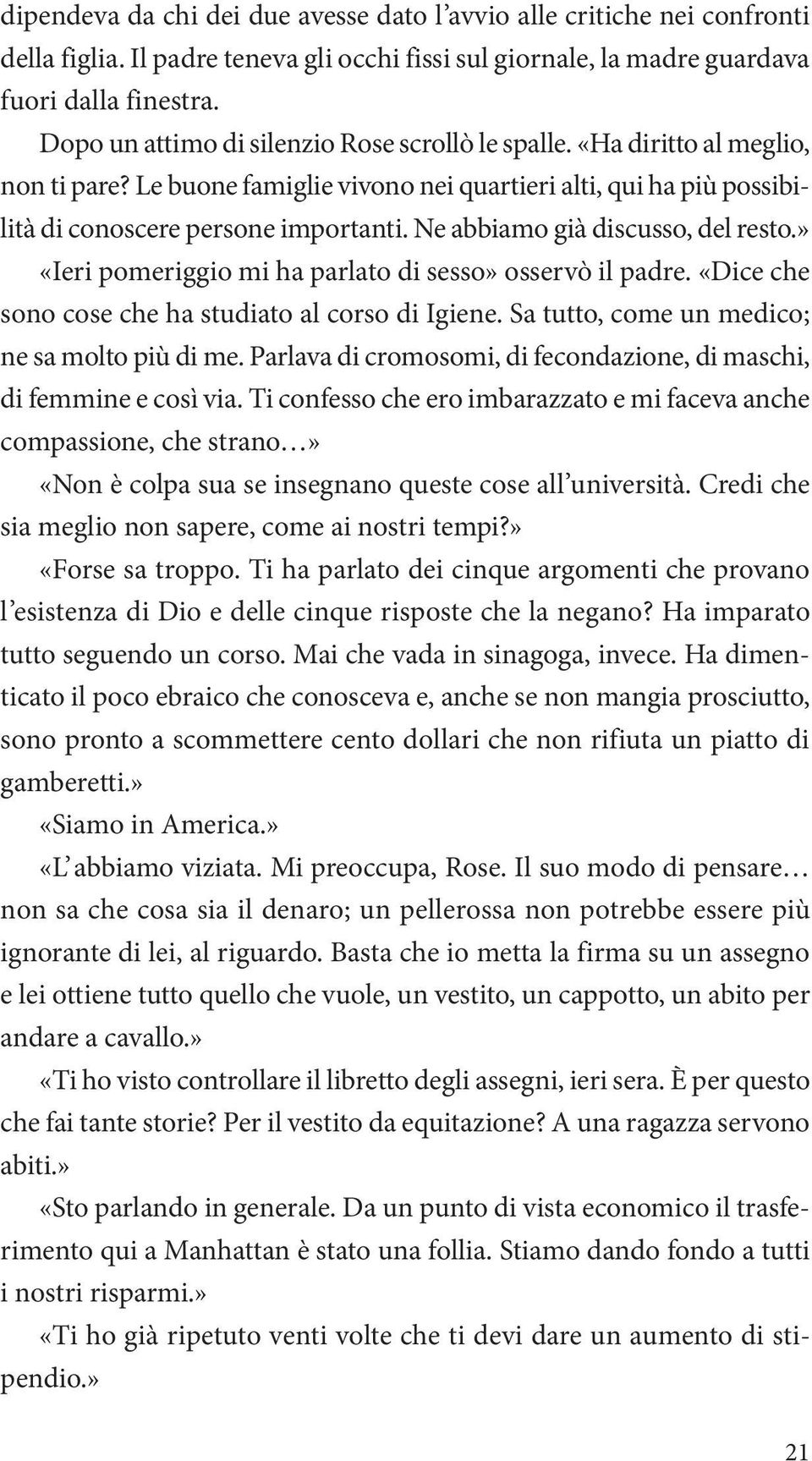 Ne abbiamo già discusso, del resto.» «Ieri pomeriggio mi ha parlato di sesso» osservò il padre. «Dice che sono cose che ha studiato al corso di Igiene. Sa tutto, come un medico; ne sa molto più di me.