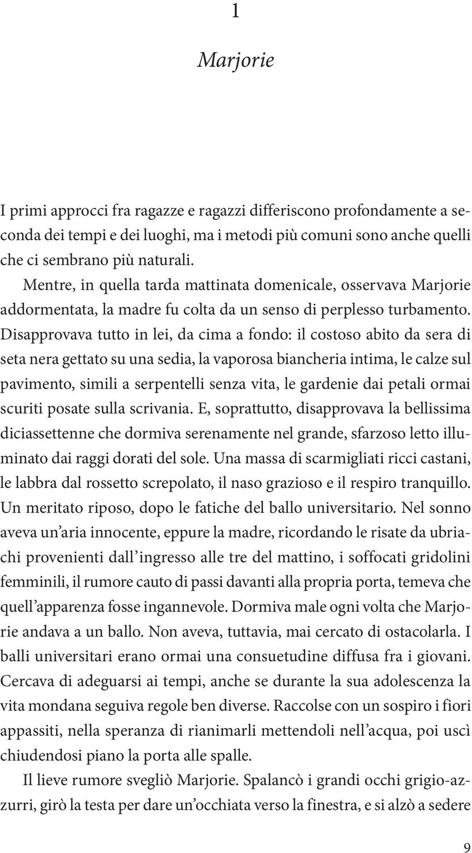 Disapprovava tutto in lei, da cima a fondo: il costoso abito da sera di seta nera gettato su una sedia, la vaporosa biancheria intima, le calze sul pavimento, simili a serpentelli senza vita, le