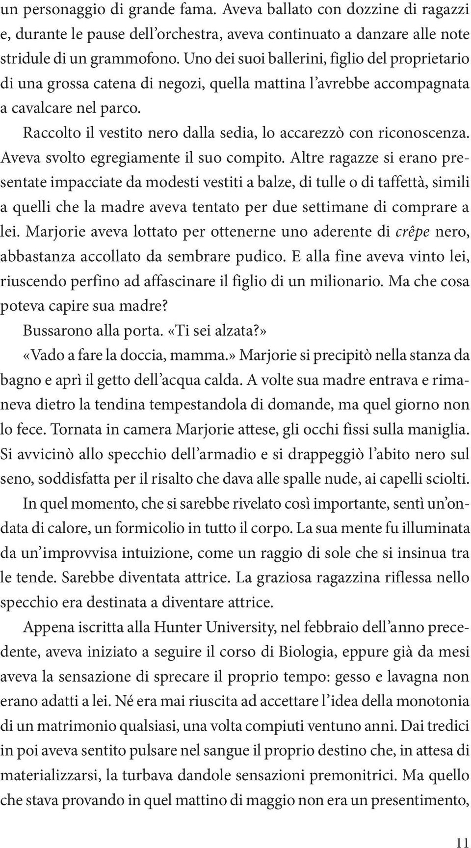 Raccolto il vestito nero dalla sedia, lo accarezzò con riconoscenza. Aveva svolto egregiamente il suo compito.