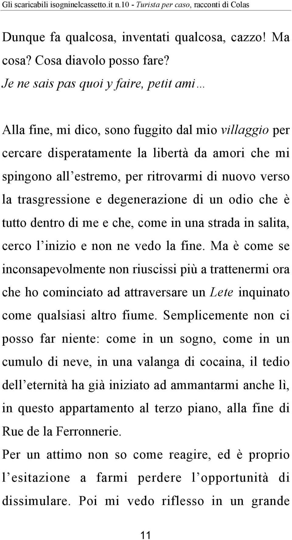 trasgressione e degenerazione di un odio che è tutto dentro di me e che, come in una strada in salita, cerco l inizio e non ne vedo la fine.