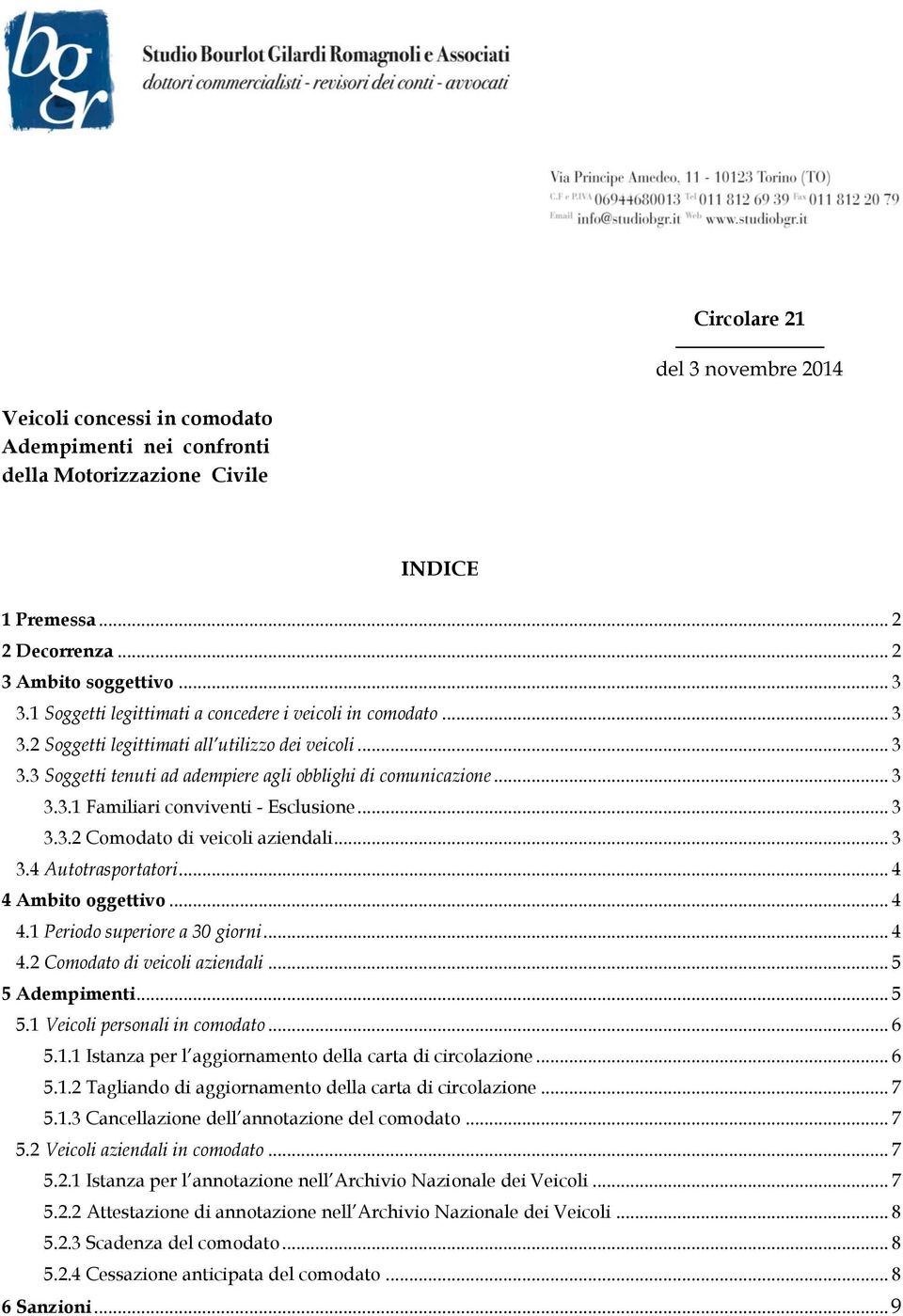 .. 3 3.3.2 Comodato di veicoli aziendali... 3 3.4 Autotrasportatori... 4 4 Ambito oggettivo... 4 4.1 Periodo superiore a 30 giorni... 4 4.2 Comodato di veicoli aziendali... 5 5 