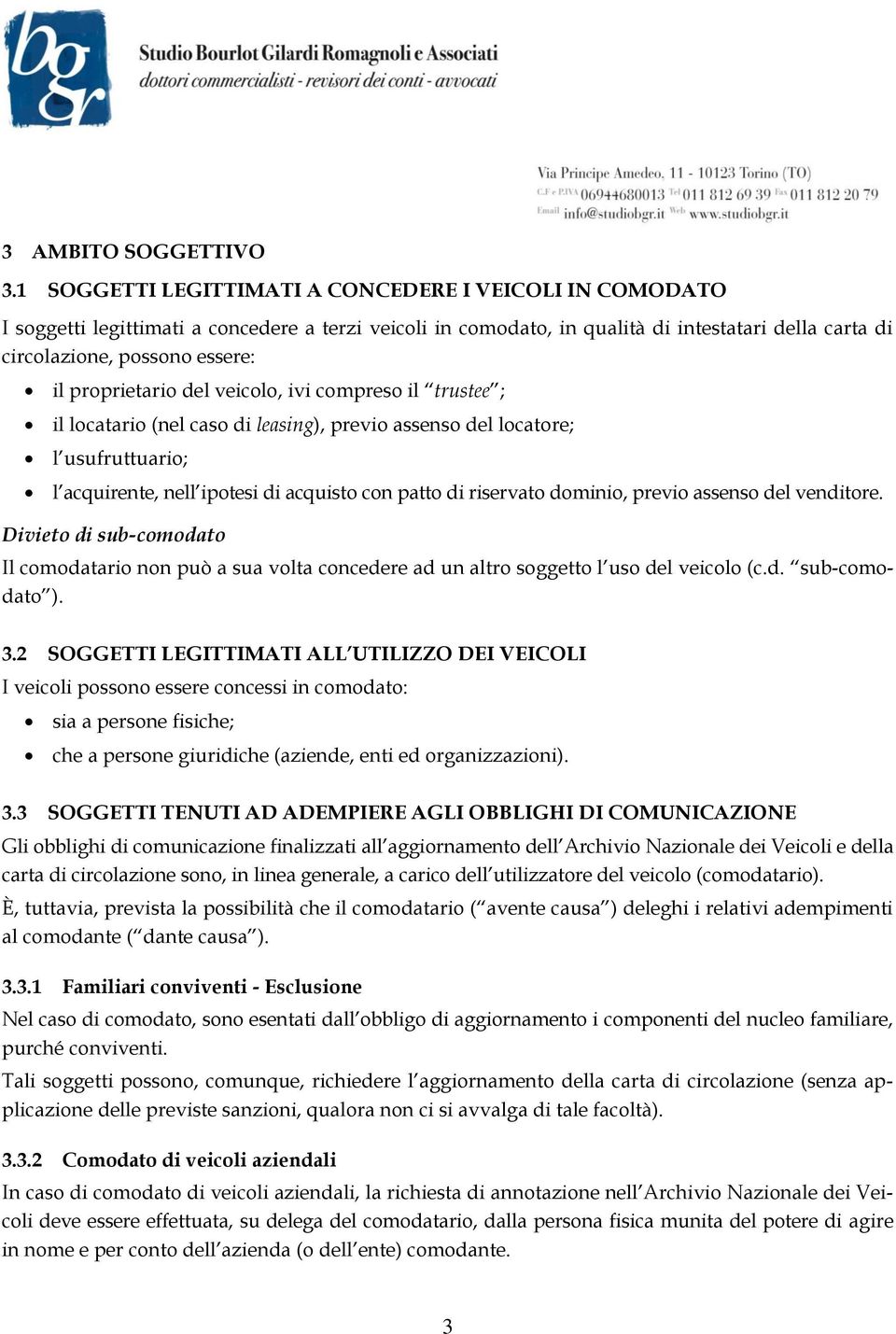 proprietario del veicolo, ivi compreso il trustee ; il locatario (nel caso di leasing), previo assenso del locatore; l usufruttuario; l acquirente, nell ipotesi di acquisto con patto di riservato