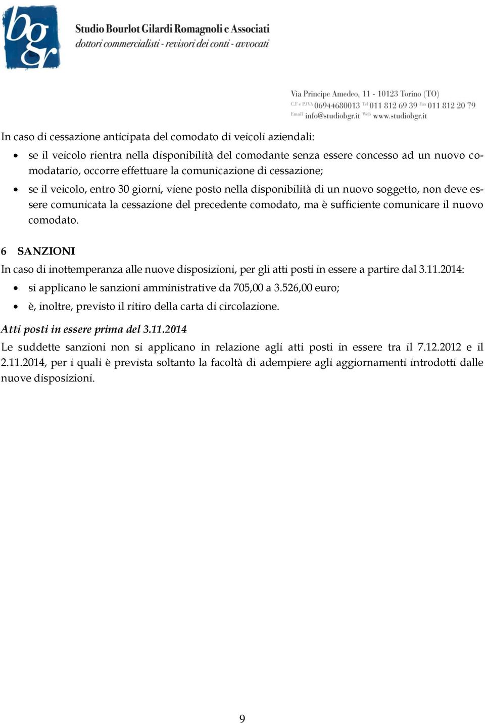 comunicare il nuovo comodato. 6 SANZIONI In caso di inottemperanza alle nuove disposizioni, per gli atti posti in essere a partire dal 3.11.2014: si applicano le sanzioni amministrative da 705,00 a 3.