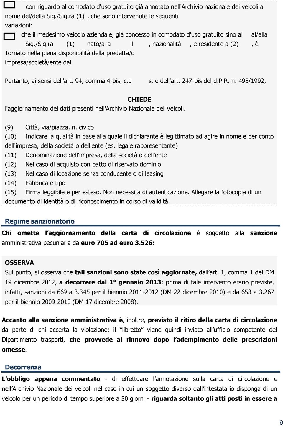 ra (1) nato/a a il, nazionalità, e residente a (2), è tornato nella piena disponibilità della predetta/o impresa/società/ente dal Pertanto, ai sensi dell'art. 94, comma 4-bis, c.d s. e dell'art.